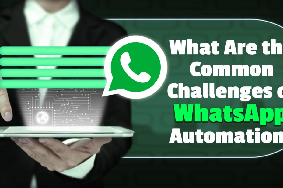 What are the Common Challenges of WhatsApp Automation?